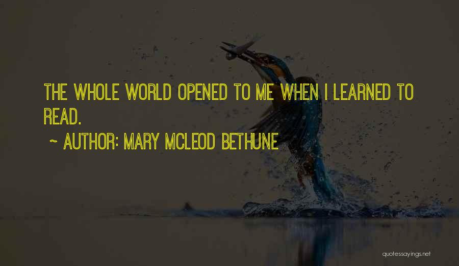 Mary McLeod Bethune Quotes: The Whole World Opened To Me When I Learned To Read.