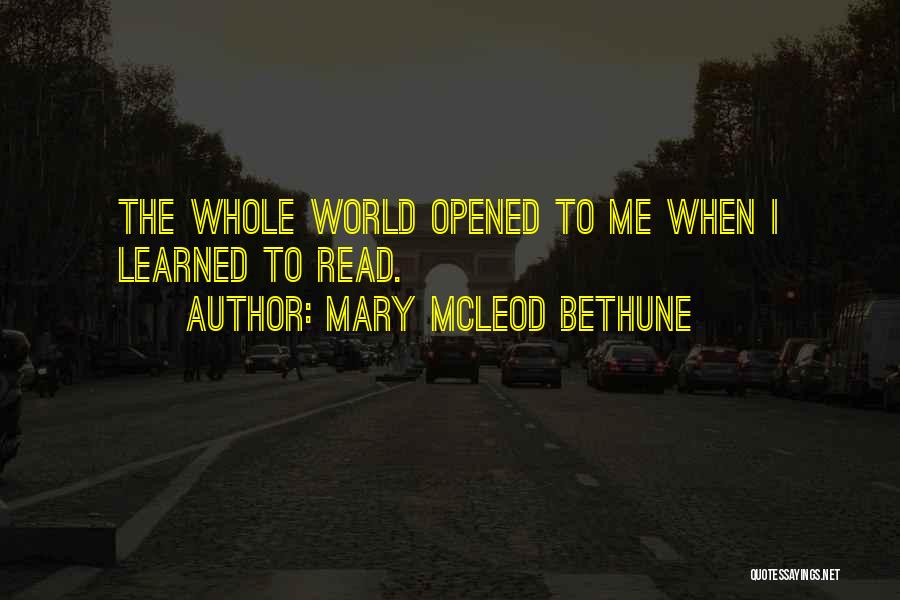 Mary McLeod Bethune Quotes: The Whole World Opened To Me When I Learned To Read.