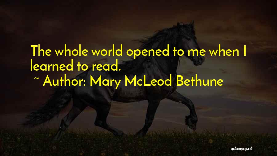 Mary McLeod Bethune Quotes: The Whole World Opened To Me When I Learned To Read.