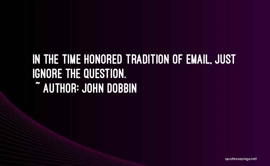 John Dobbin Quotes: In The Time Honored Tradition Of Email, Just Ignore The Question.