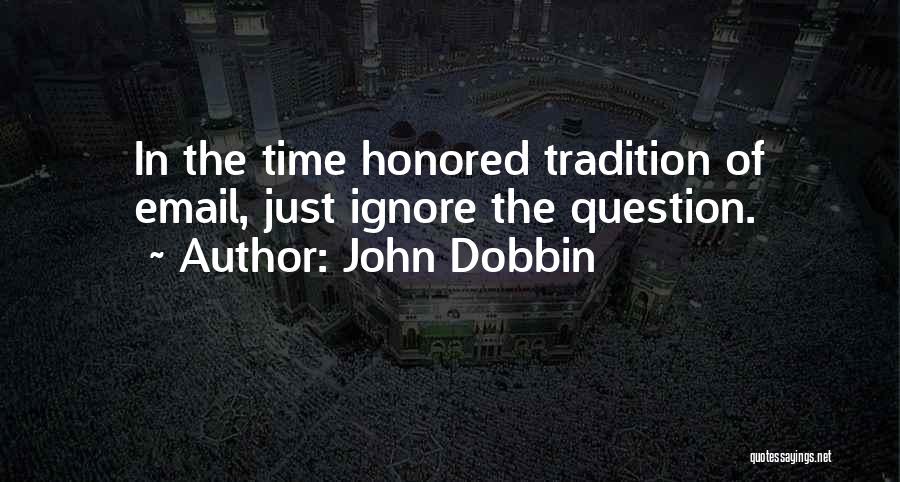 John Dobbin Quotes: In The Time Honored Tradition Of Email, Just Ignore The Question.