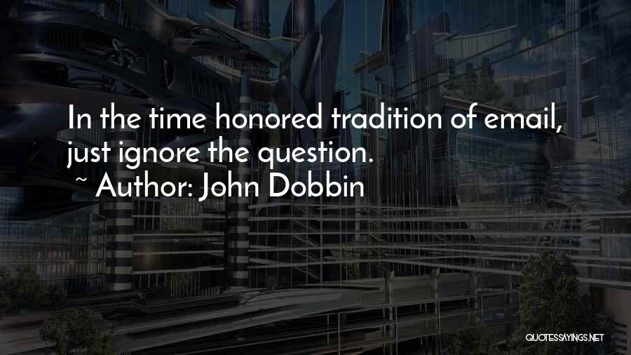 John Dobbin Quotes: In The Time Honored Tradition Of Email, Just Ignore The Question.