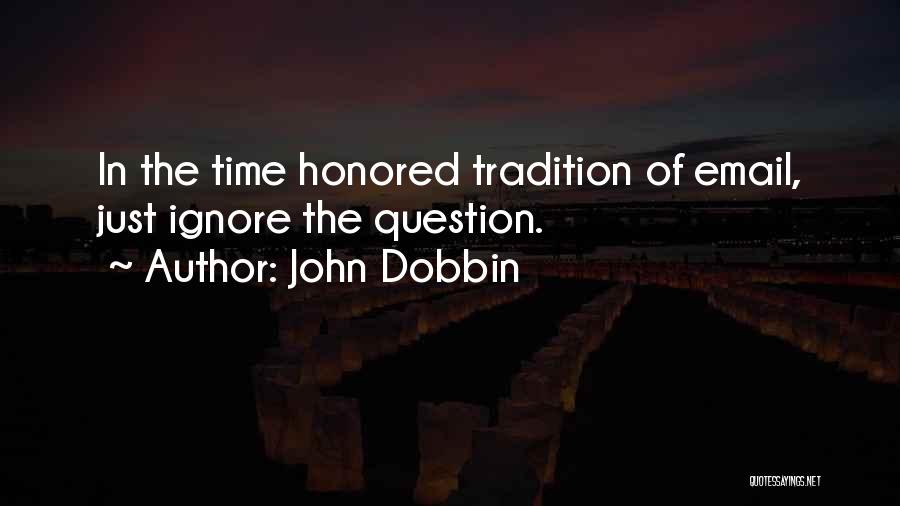 John Dobbin Quotes: In The Time Honored Tradition Of Email, Just Ignore The Question.