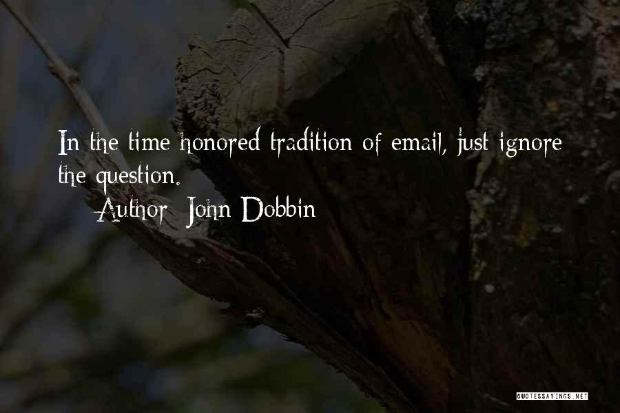 John Dobbin Quotes: In The Time Honored Tradition Of Email, Just Ignore The Question.