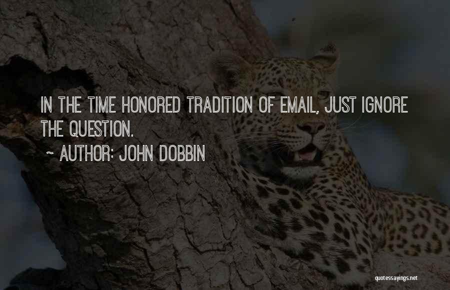 John Dobbin Quotes: In The Time Honored Tradition Of Email, Just Ignore The Question.