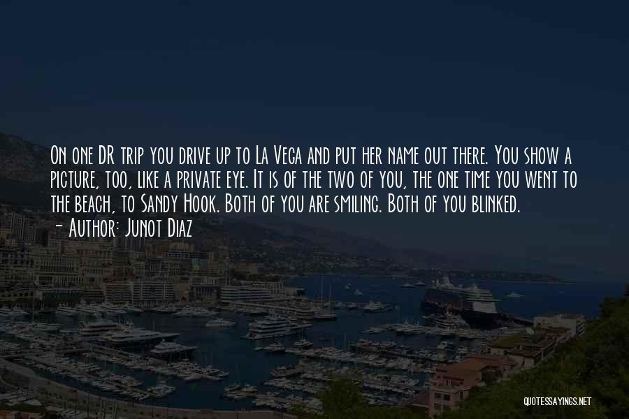 Junot Diaz Quotes: On One Dr Trip You Drive Up To La Vega And Put Her Name Out There. You Show A Picture,