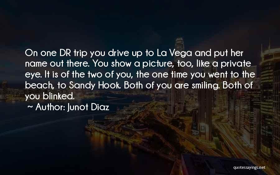 Junot Diaz Quotes: On One Dr Trip You Drive Up To La Vega And Put Her Name Out There. You Show A Picture,