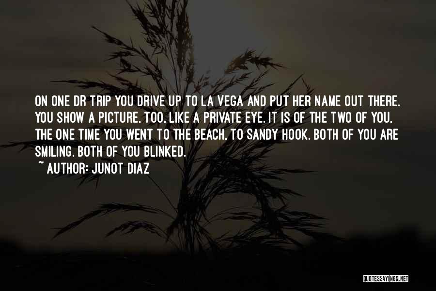 Junot Diaz Quotes: On One Dr Trip You Drive Up To La Vega And Put Her Name Out There. You Show A Picture,