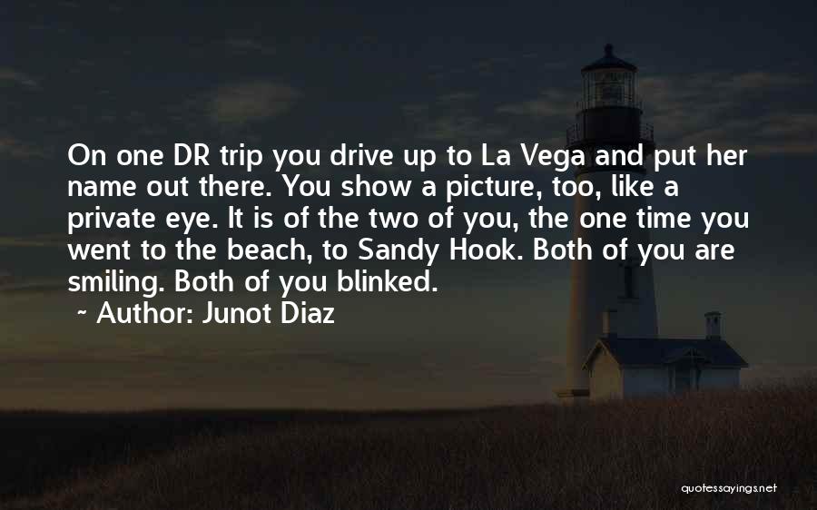 Junot Diaz Quotes: On One Dr Trip You Drive Up To La Vega And Put Her Name Out There. You Show A Picture,