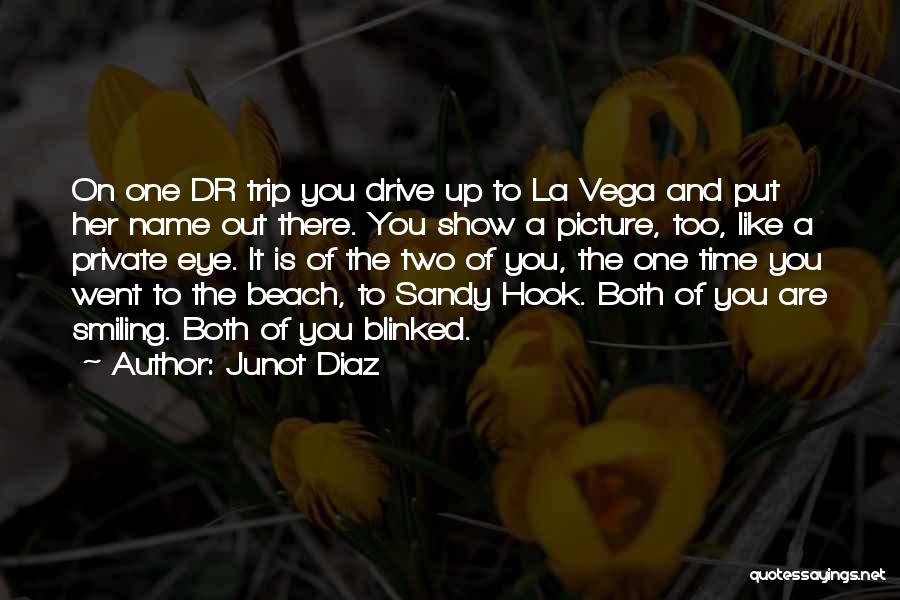 Junot Diaz Quotes: On One Dr Trip You Drive Up To La Vega And Put Her Name Out There. You Show A Picture,