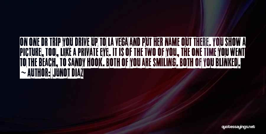 Junot Diaz Quotes: On One Dr Trip You Drive Up To La Vega And Put Her Name Out There. You Show A Picture,