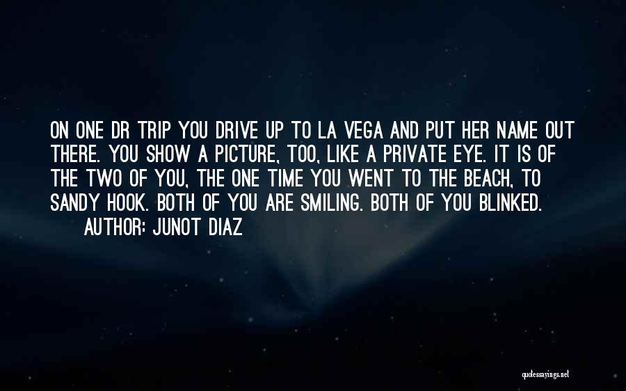 Junot Diaz Quotes: On One Dr Trip You Drive Up To La Vega And Put Her Name Out There. You Show A Picture,