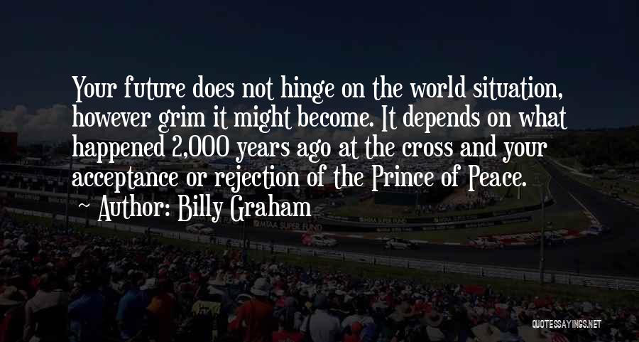 Billy Graham Quotes: Your Future Does Not Hinge On The World Situation, However Grim It Might Become. It Depends On What Happened 2,000