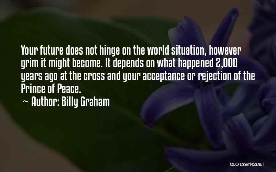 Billy Graham Quotes: Your Future Does Not Hinge On The World Situation, However Grim It Might Become. It Depends On What Happened 2,000