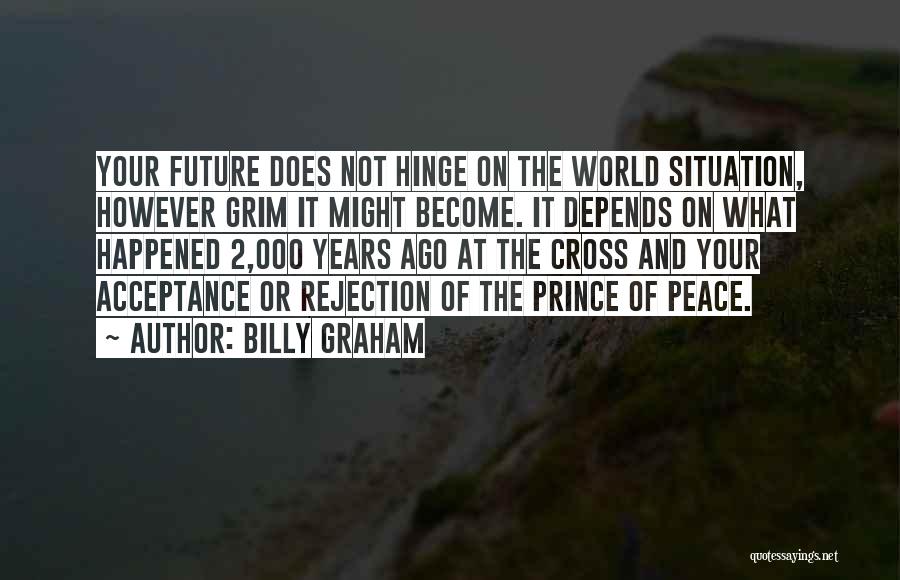 Billy Graham Quotes: Your Future Does Not Hinge On The World Situation, However Grim It Might Become. It Depends On What Happened 2,000