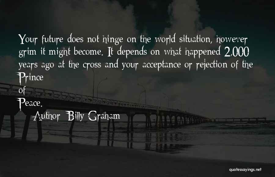 Billy Graham Quotes: Your Future Does Not Hinge On The World Situation, However Grim It Might Become. It Depends On What Happened 2,000