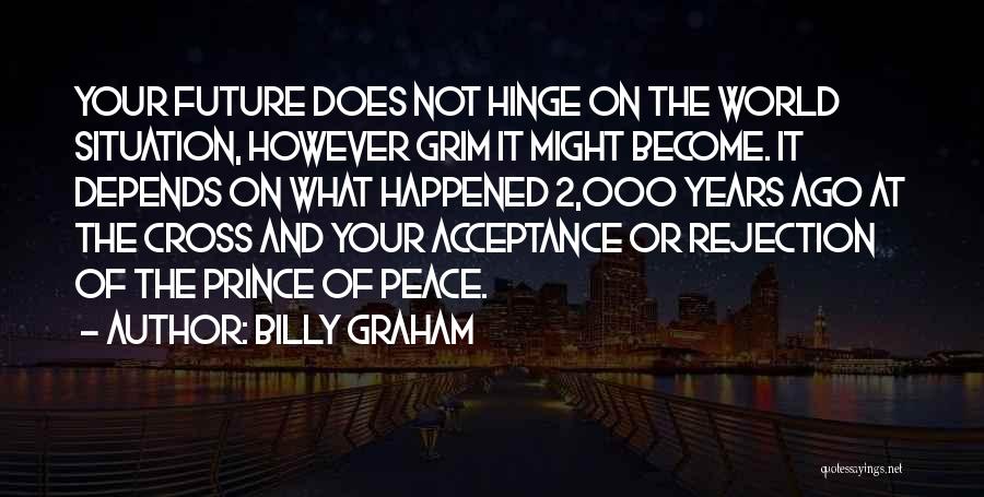 Billy Graham Quotes: Your Future Does Not Hinge On The World Situation, However Grim It Might Become. It Depends On What Happened 2,000