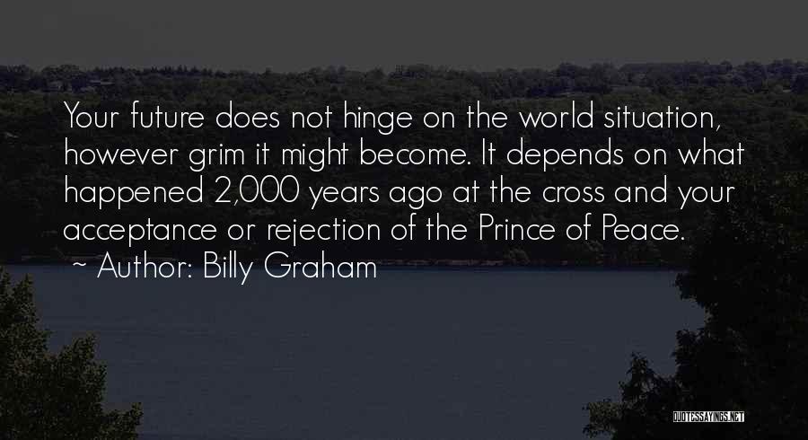 Billy Graham Quotes: Your Future Does Not Hinge On The World Situation, However Grim It Might Become. It Depends On What Happened 2,000