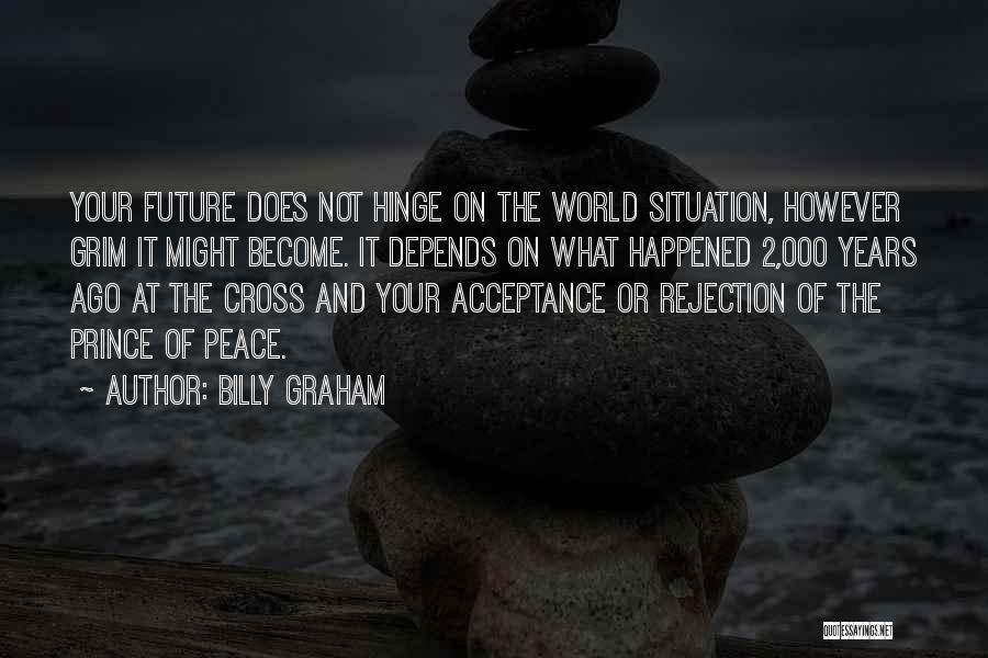 Billy Graham Quotes: Your Future Does Not Hinge On The World Situation, However Grim It Might Become. It Depends On What Happened 2,000