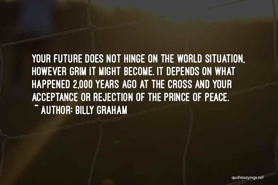 Billy Graham Quotes: Your Future Does Not Hinge On The World Situation, However Grim It Might Become. It Depends On What Happened 2,000