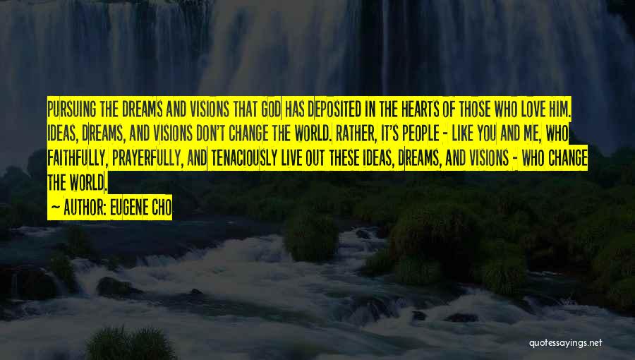 Eugene Cho Quotes: Pursuing The Dreams And Visions That God Has Deposited In The Hearts Of Those Who Love Him. Ideas, Dreams, And