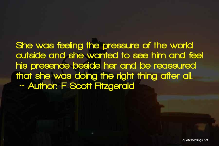 F Scott Fitzgerald Quotes: She Was Feeling The Pressure Of The World Outside And She Wanted To See Him And Feel His Presence Beside