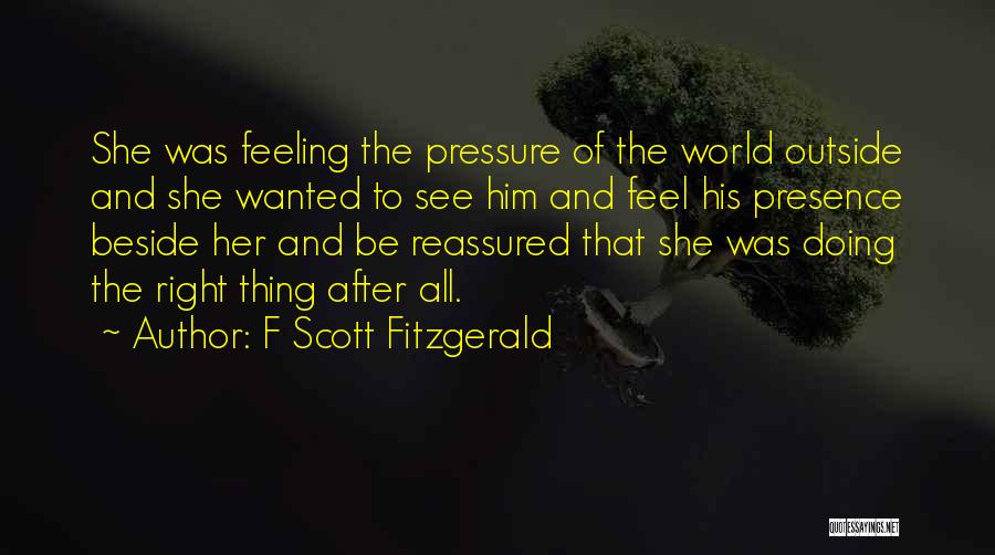 F Scott Fitzgerald Quotes: She Was Feeling The Pressure Of The World Outside And She Wanted To See Him And Feel His Presence Beside
