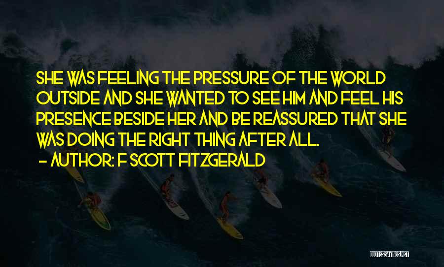 F Scott Fitzgerald Quotes: She Was Feeling The Pressure Of The World Outside And She Wanted To See Him And Feel His Presence Beside