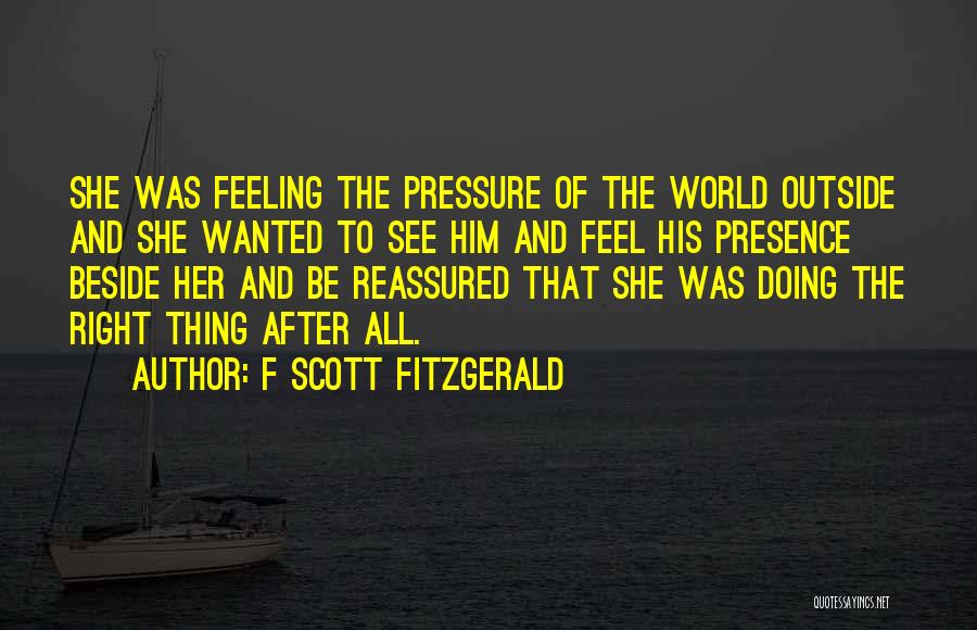 F Scott Fitzgerald Quotes: She Was Feeling The Pressure Of The World Outside And She Wanted To See Him And Feel His Presence Beside