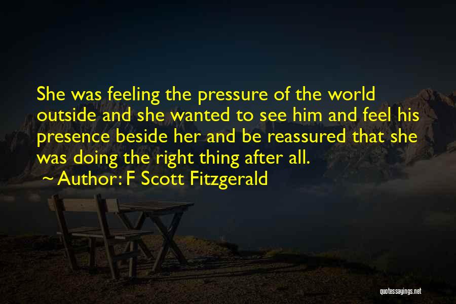 F Scott Fitzgerald Quotes: She Was Feeling The Pressure Of The World Outside And She Wanted To See Him And Feel His Presence Beside