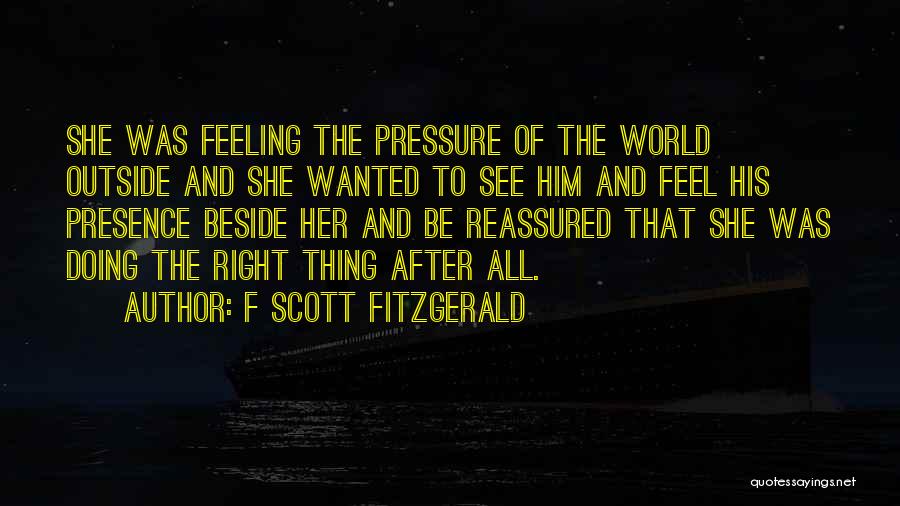 F Scott Fitzgerald Quotes: She Was Feeling The Pressure Of The World Outside And She Wanted To See Him And Feel His Presence Beside