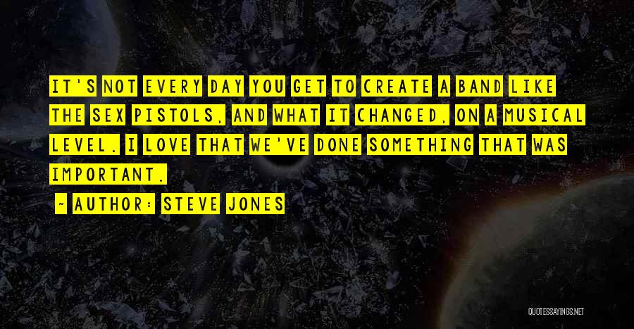 Steve Jones Quotes: It's Not Every Day You Get To Create A Band Like The Sex Pistols, And What It Changed, On A