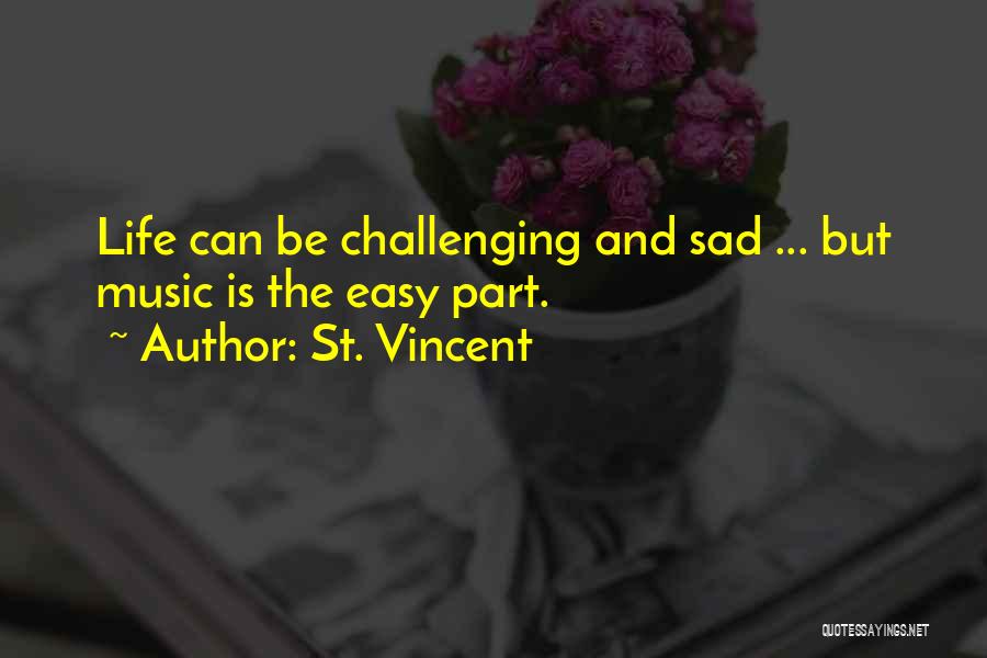 St. Vincent Quotes: Life Can Be Challenging And Sad ... But Music Is The Easy Part.