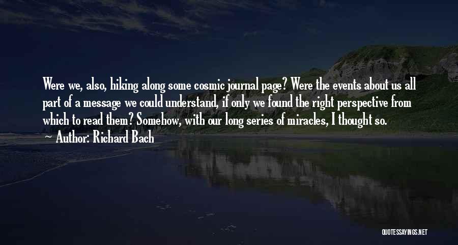 Richard Bach Quotes: Were We, Also, Hiking Along Some Cosmic Journal Page? Were The Events About Us All Part Of A Message We