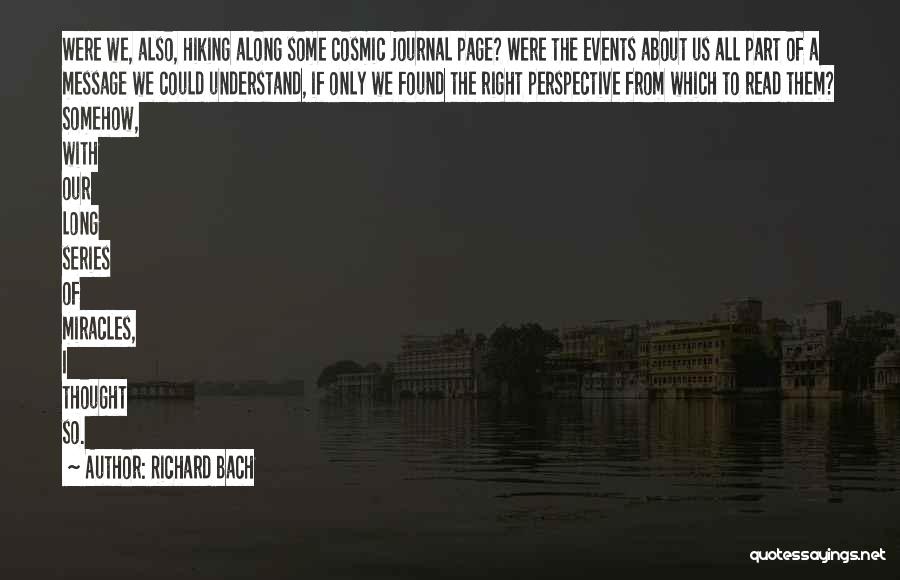 Richard Bach Quotes: Were We, Also, Hiking Along Some Cosmic Journal Page? Were The Events About Us All Part Of A Message We
