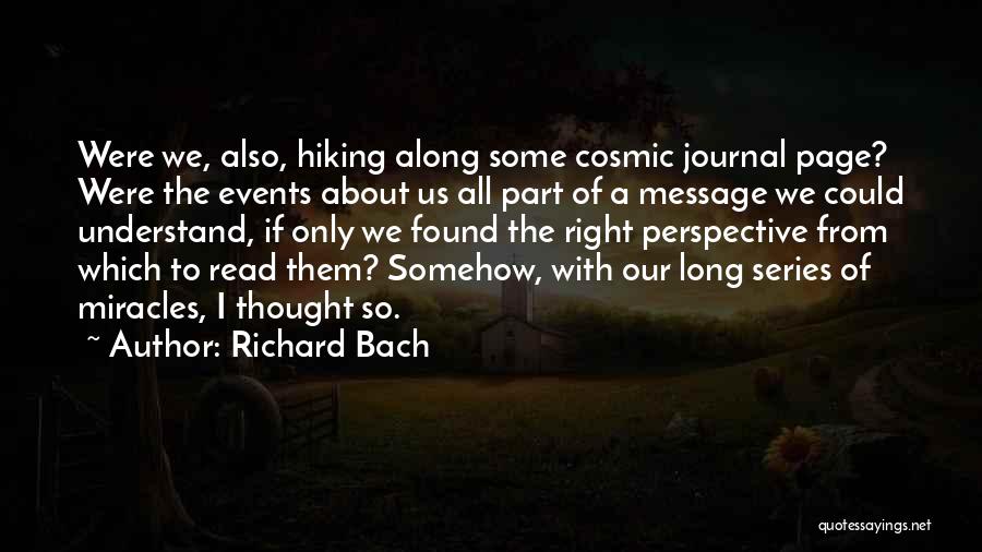 Richard Bach Quotes: Were We, Also, Hiking Along Some Cosmic Journal Page? Were The Events About Us All Part Of A Message We