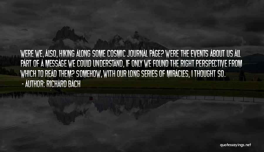 Richard Bach Quotes: Were We, Also, Hiking Along Some Cosmic Journal Page? Were The Events About Us All Part Of A Message We
