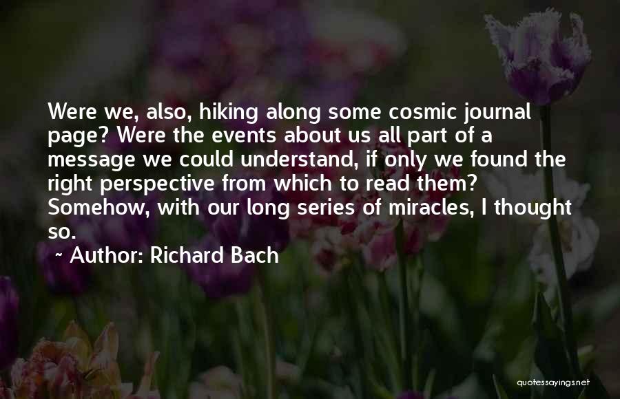 Richard Bach Quotes: Were We, Also, Hiking Along Some Cosmic Journal Page? Were The Events About Us All Part Of A Message We