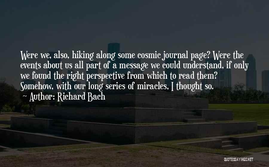 Richard Bach Quotes: Were We, Also, Hiking Along Some Cosmic Journal Page? Were The Events About Us All Part Of A Message We