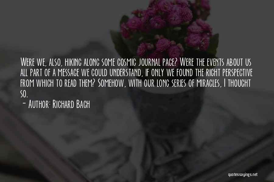 Richard Bach Quotes: Were We, Also, Hiking Along Some Cosmic Journal Page? Were The Events About Us All Part Of A Message We