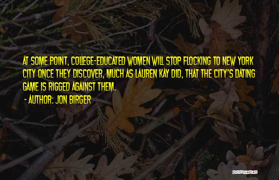 Jon Birger Quotes: At Some Point, College-educated Women Will Stop Flocking To New York City Once They Discover, Much As Lauren Kay Did,