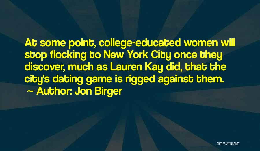 Jon Birger Quotes: At Some Point, College-educated Women Will Stop Flocking To New York City Once They Discover, Much As Lauren Kay Did,