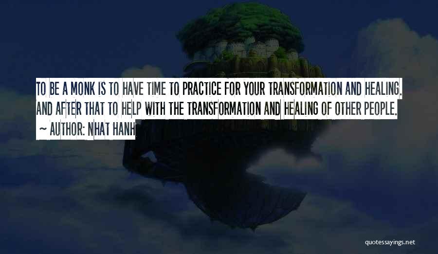 Nhat Hanh Quotes: To Be A Monk Is To Have Time To Practice For Your Transformation And Healing. And After That To Help