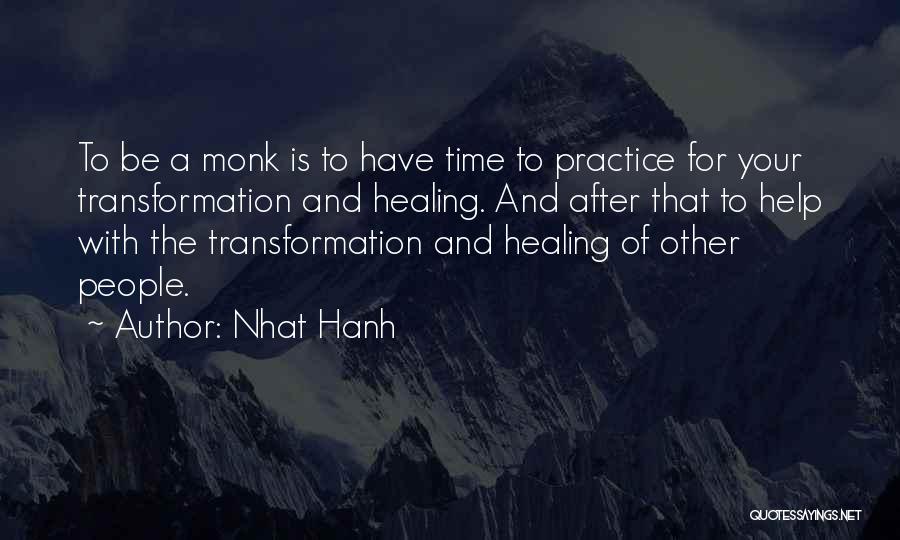 Nhat Hanh Quotes: To Be A Monk Is To Have Time To Practice For Your Transformation And Healing. And After That To Help