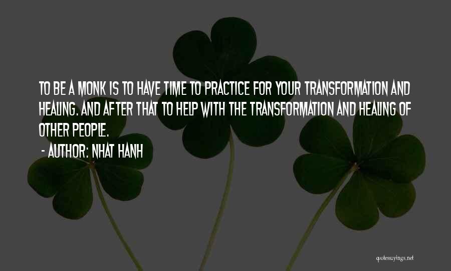 Nhat Hanh Quotes: To Be A Monk Is To Have Time To Practice For Your Transformation And Healing. And After That To Help