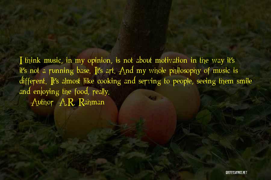 A.R. Rahman Quotes: I Think Music, In My Opinion, Is Not About Motivation In The Way It's - It's Not A Running Base.