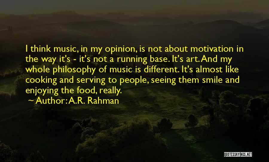 A.R. Rahman Quotes: I Think Music, In My Opinion, Is Not About Motivation In The Way It's - It's Not A Running Base.
