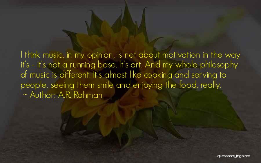 A.R. Rahman Quotes: I Think Music, In My Opinion, Is Not About Motivation In The Way It's - It's Not A Running Base.