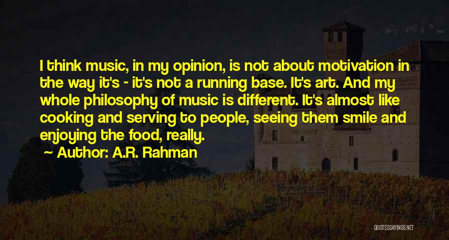 A.R. Rahman Quotes: I Think Music, In My Opinion, Is Not About Motivation In The Way It's - It's Not A Running Base.