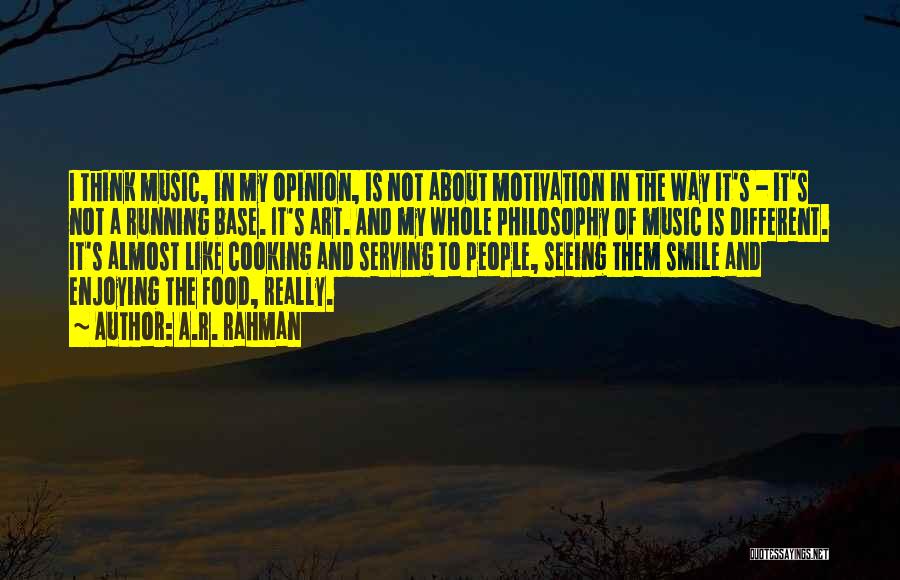A.R. Rahman Quotes: I Think Music, In My Opinion, Is Not About Motivation In The Way It's - It's Not A Running Base.